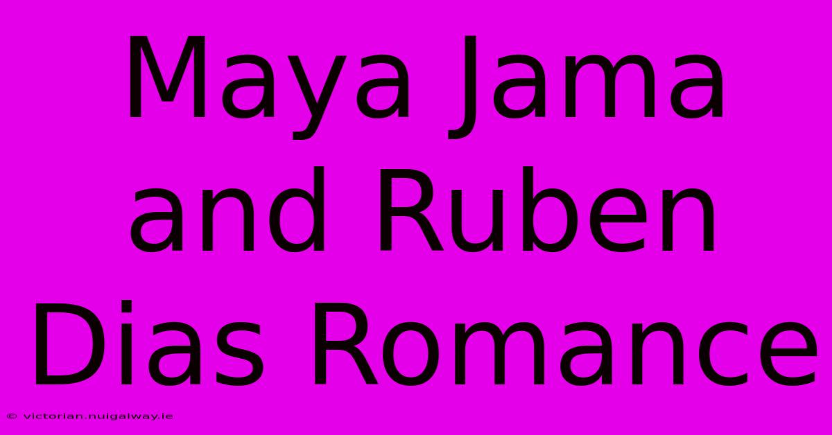 Maya Jama And Ruben Dias Romance