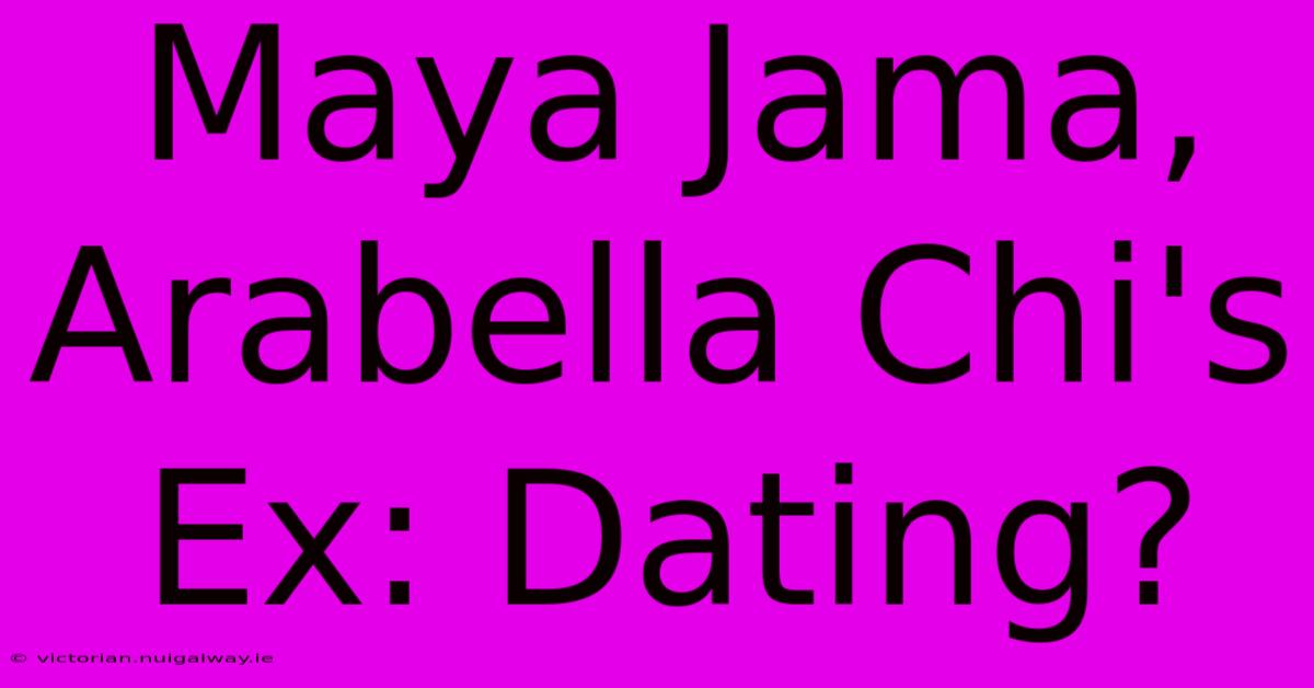 Maya Jama, Arabella Chi's Ex: Dating?