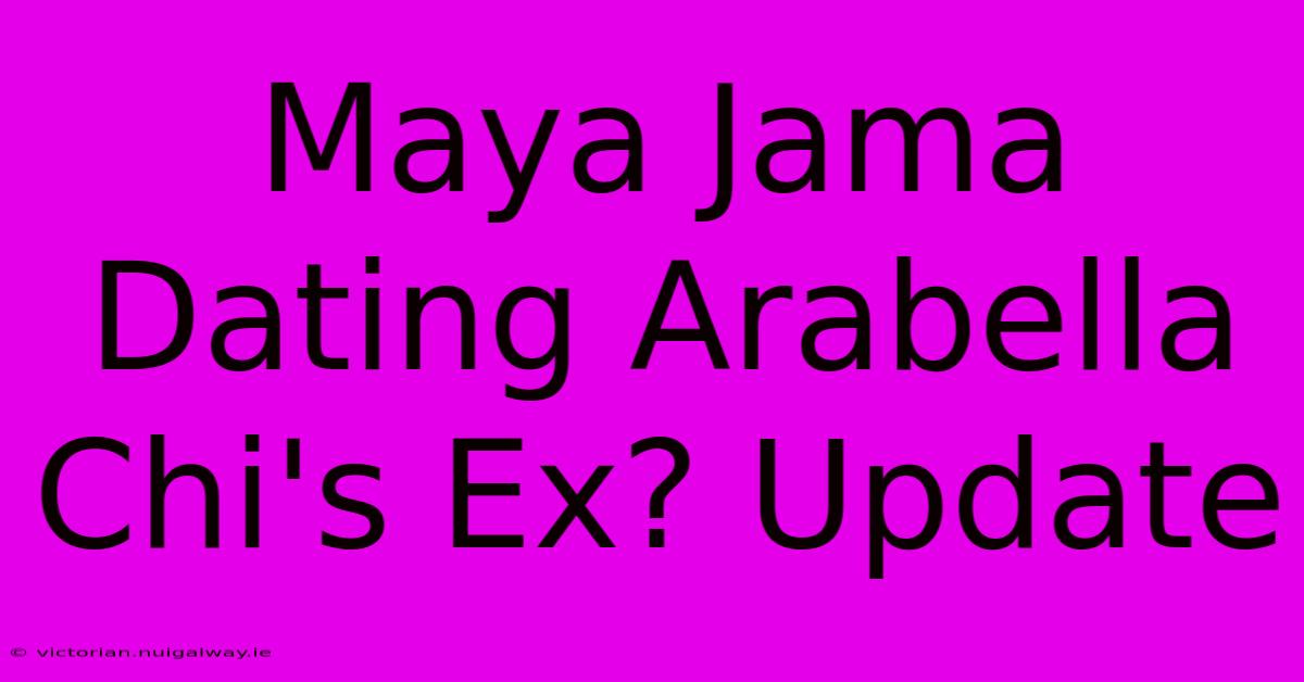 Maya Jama Dating Arabella Chi's Ex? Update