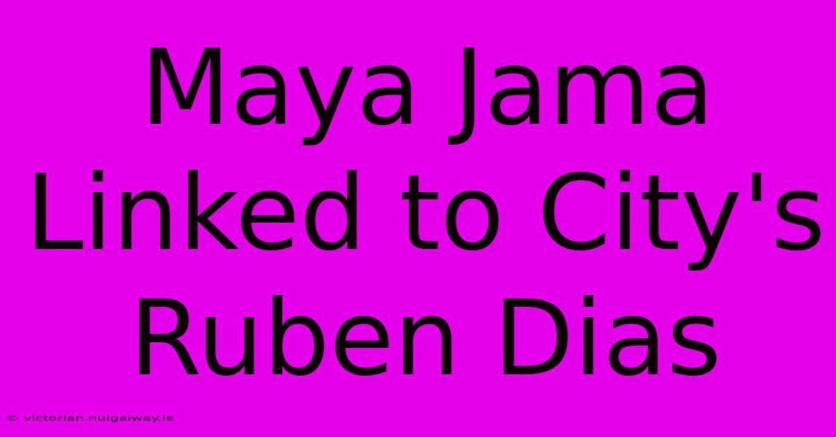 Maya Jama Linked To City's Ruben Dias