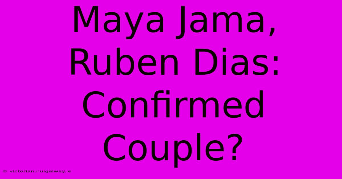 Maya Jama, Ruben Dias: Confirmed Couple?