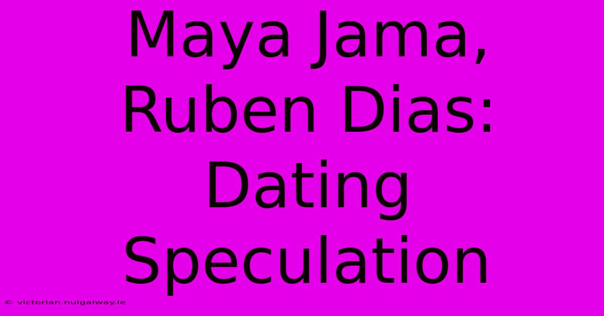 Maya Jama, Ruben Dias: Dating Speculation