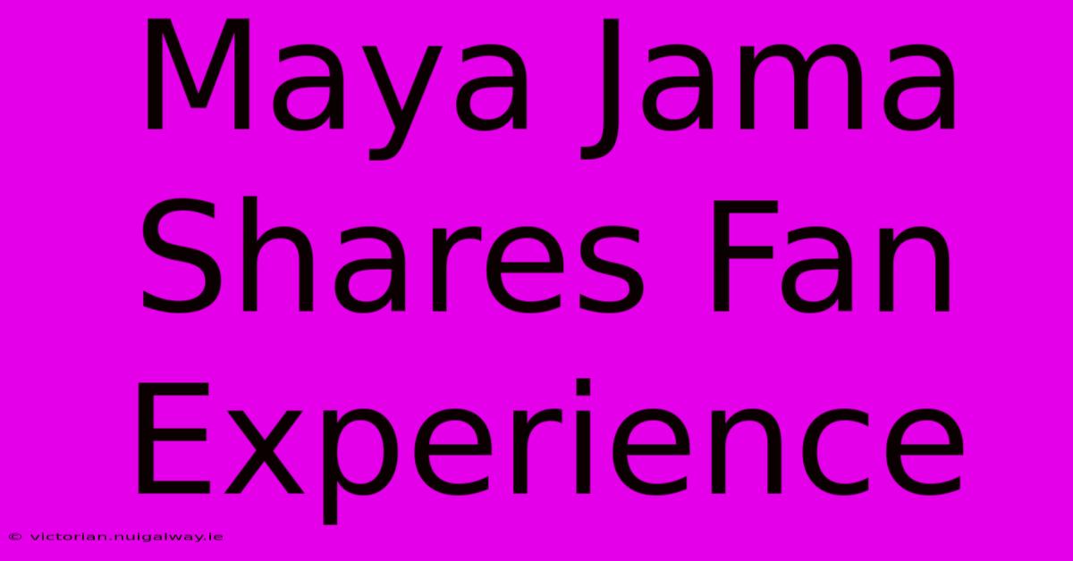 Maya Jama Shares Fan Experience