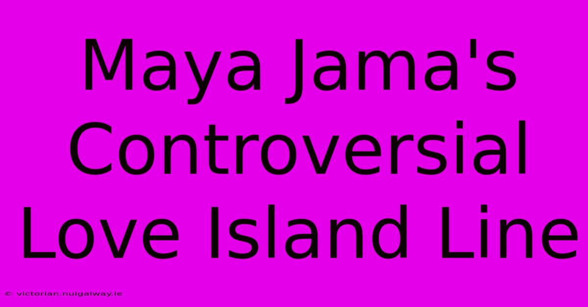 Maya Jama's Controversial Love Island Line