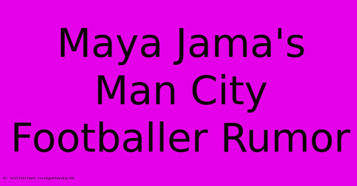 Maya Jama's Man City Footballer Rumor