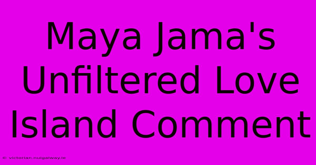 Maya Jama's Unfiltered Love Island Comment