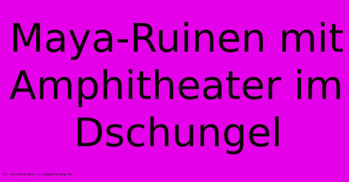 Maya-Ruinen Mit Amphitheater Im Dschungel