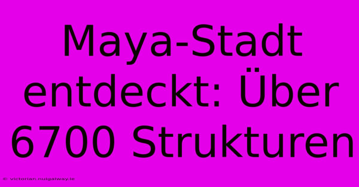 Maya-Stadt Entdeckt: Über 6700 Strukturen