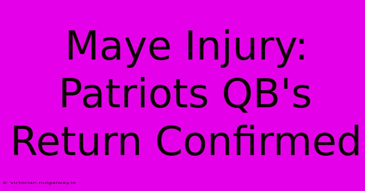 Maye Injury: Patriots QB's Return Confirmed