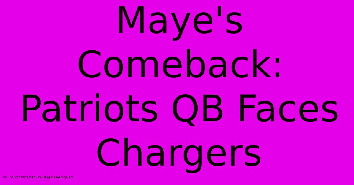 Maye's Comeback: Patriots QB Faces Chargers