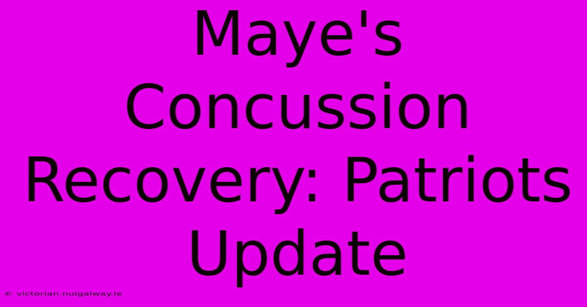 Maye's Concussion Recovery: Patriots Update