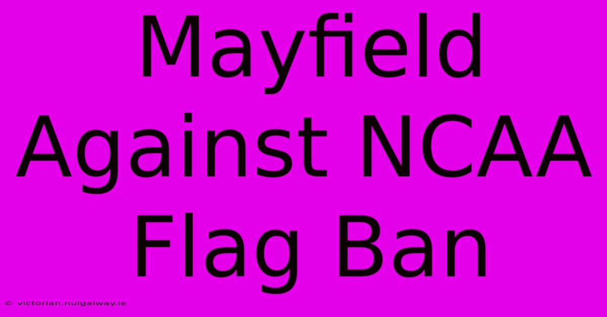 Mayfield Against NCAA Flag Ban