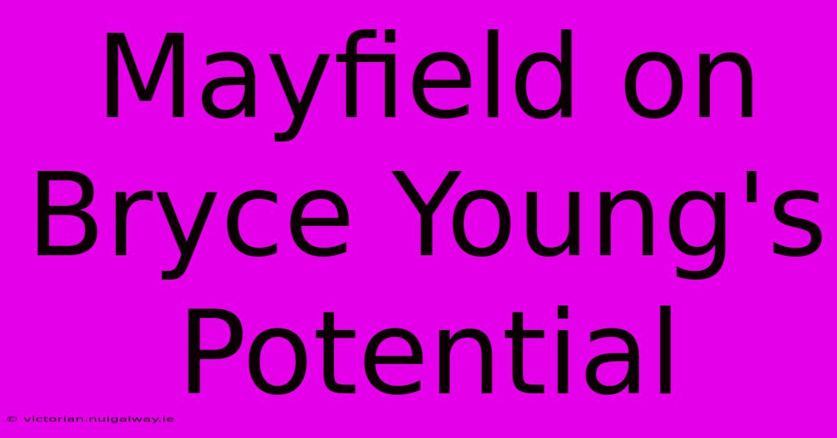 Mayfield On Bryce Young's Potential