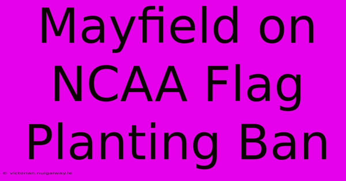 Mayfield On NCAA Flag Planting Ban