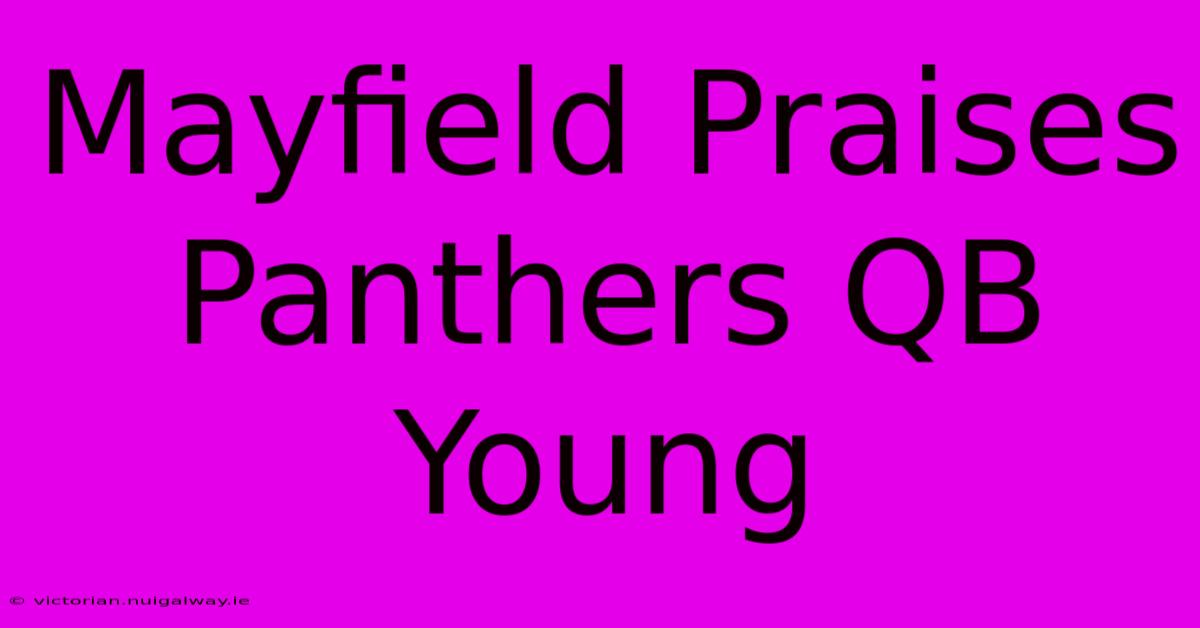 Mayfield Praises Panthers QB Young