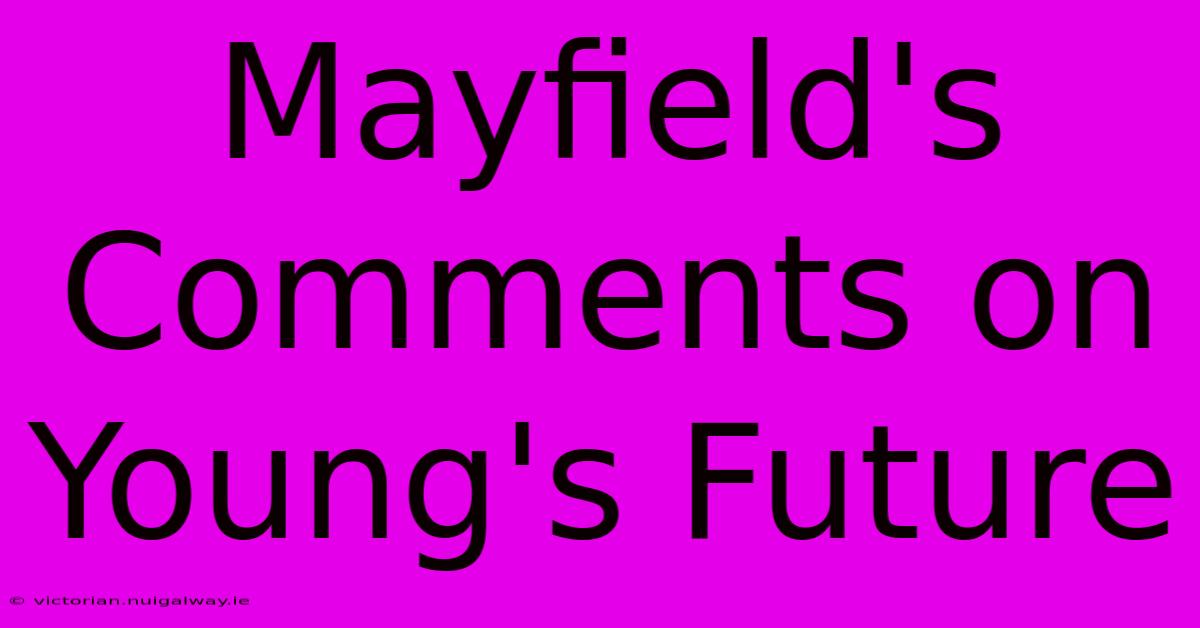 Mayfield's Comments On Young's Future