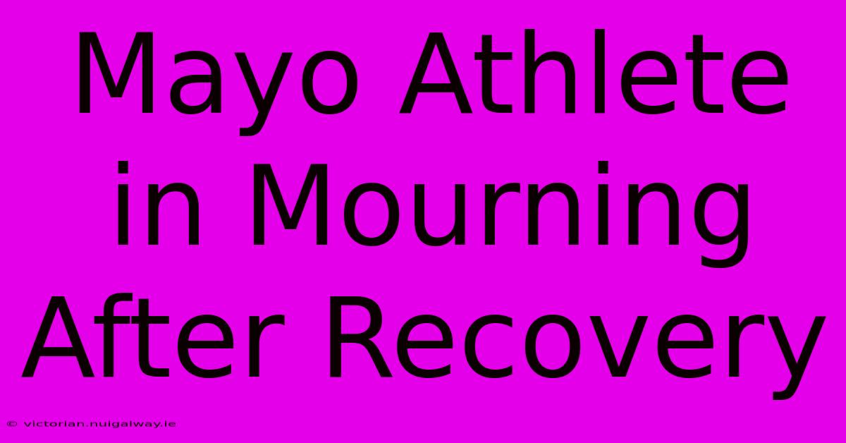 Mayo Athlete In Mourning After Recovery