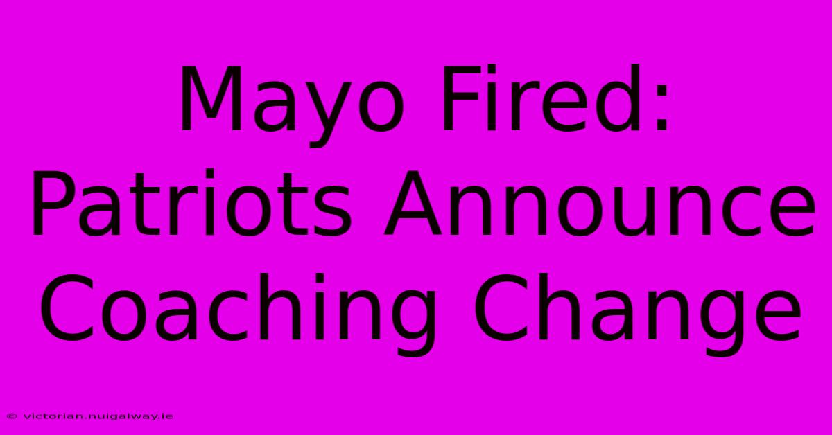 Mayo Fired: Patriots Announce Coaching Change