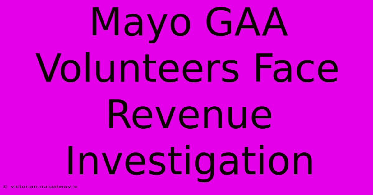 Mayo GAA Volunteers Face Revenue Investigation