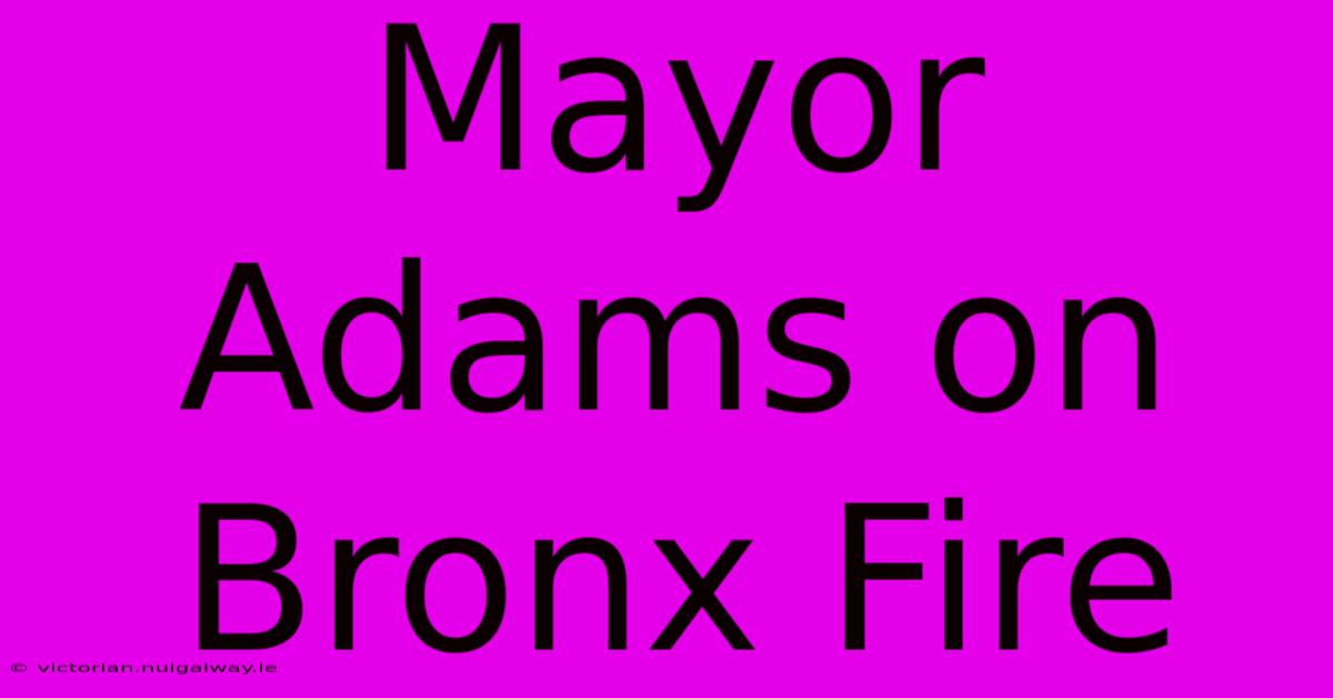 Mayor Adams On Bronx Fire