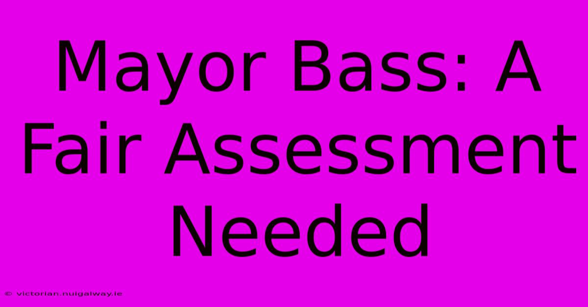 Mayor Bass: A Fair Assessment Needed