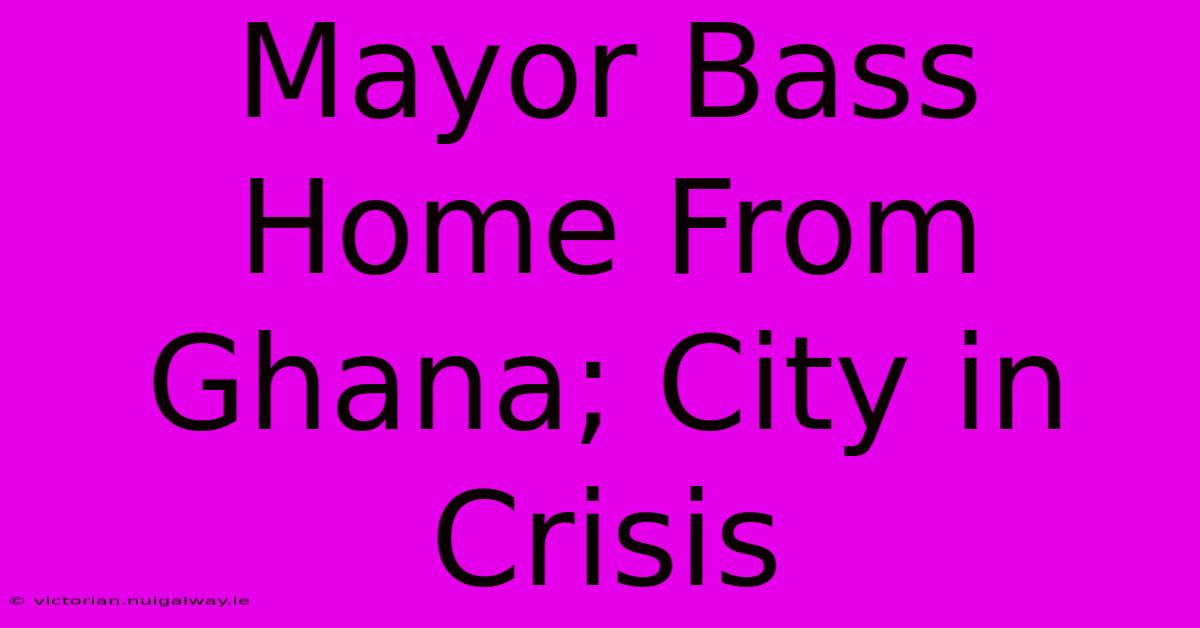 Mayor Bass Home From Ghana; City In Crisis