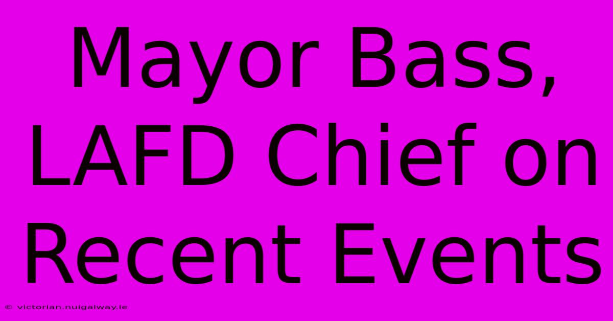 Mayor Bass, LAFD Chief On Recent Events