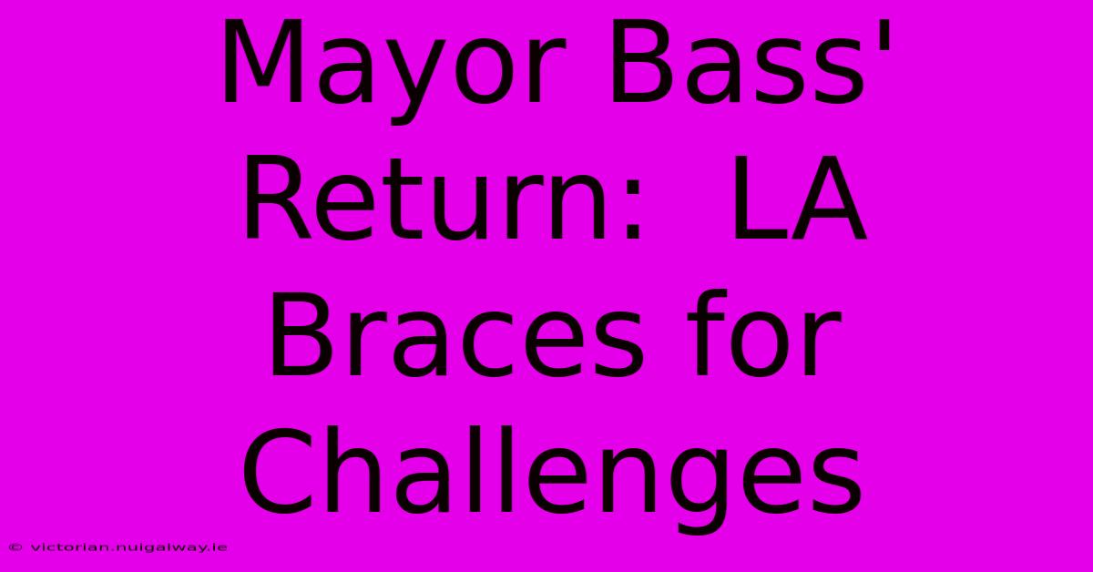 Mayor Bass' Return:  LA Braces For Challenges