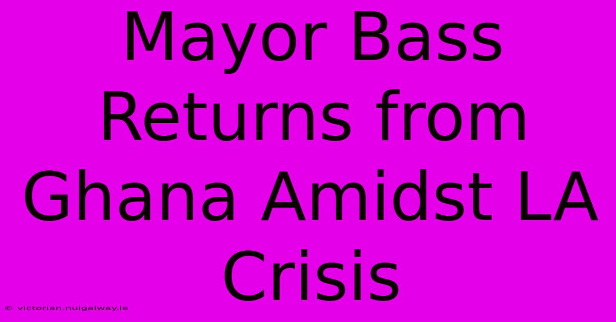 Mayor Bass Returns From Ghana Amidst LA Crisis