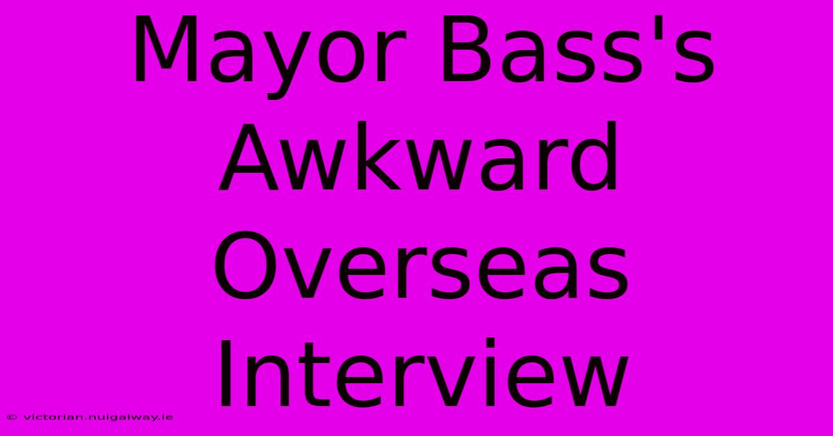 Mayor Bass's Awkward Overseas Interview