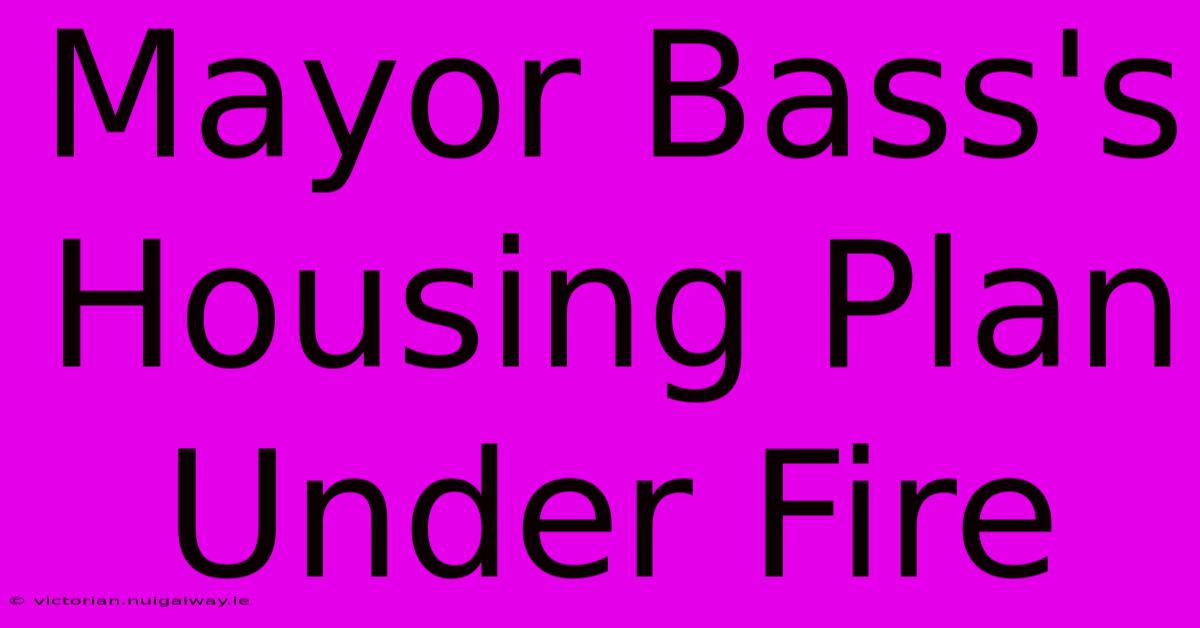 Mayor Bass's Housing Plan Under Fire