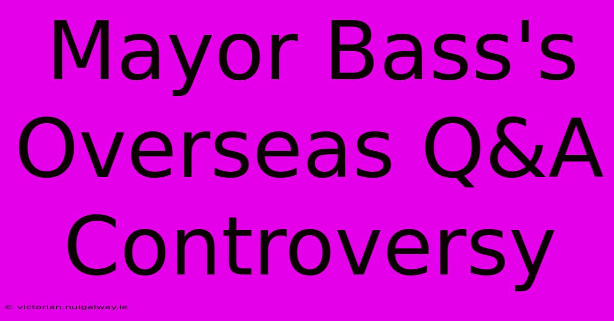 Mayor Bass's Overseas Q&A Controversy