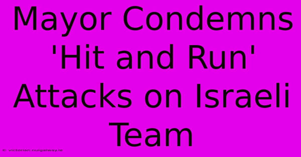 Mayor Condemns 'Hit And Run' Attacks On Israeli Team