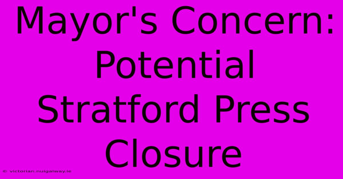 Mayor's Concern: Potential Stratford Press Closure