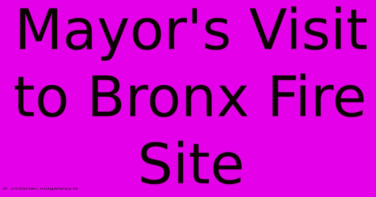 Mayor's Visit To Bronx Fire Site