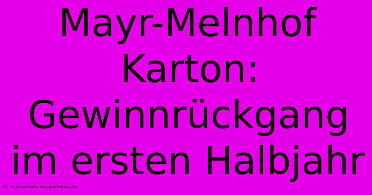 Mayr-Melnhof Karton: Gewinnrückgang Im Ersten Halbjahr