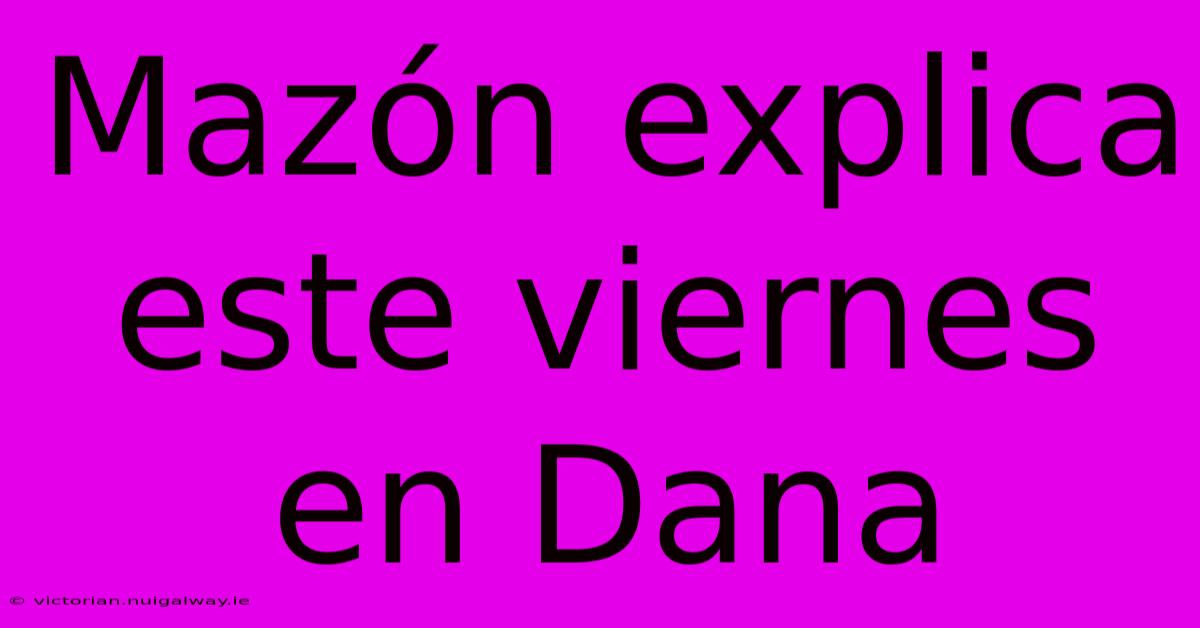 Mazón Explica Este Viernes En Dana