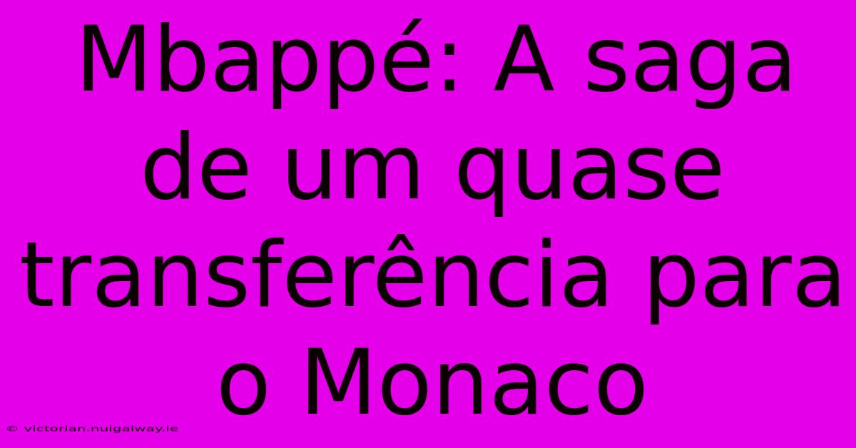 Mbappé: A Saga De Um Quase Transferência Para O Monaco 