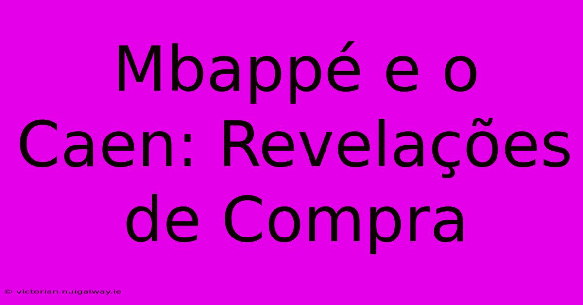 Mbappé E O Caen: Revelações De Compra