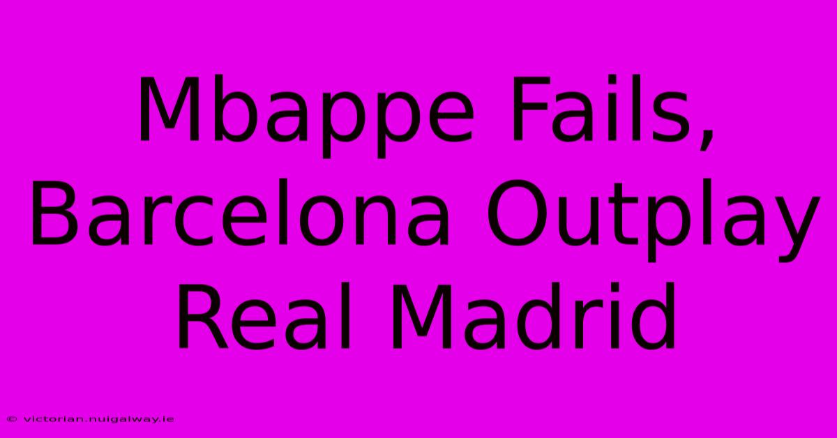 Mbappe Fails, Barcelona Outplay Real Madrid