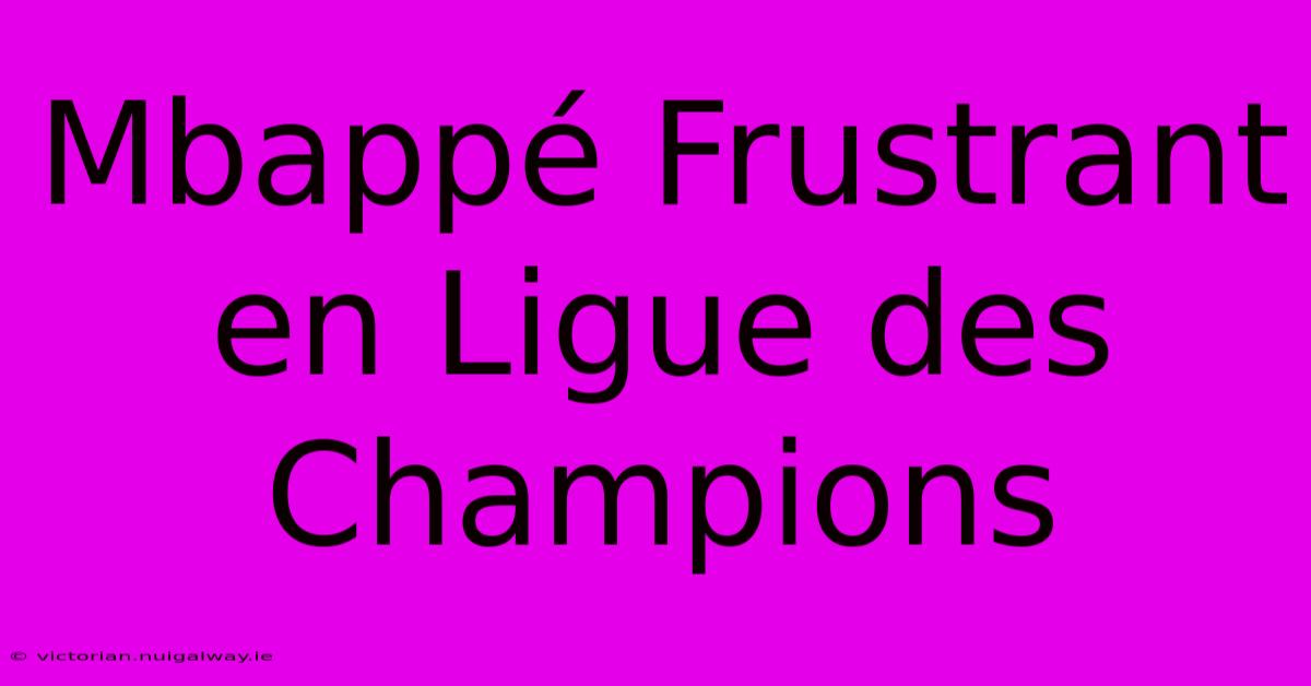 Mbappé Frustrant En Ligue Des Champions