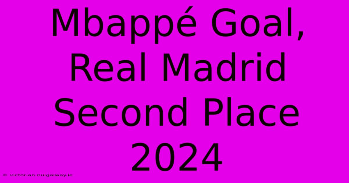 Mbappé Goal, Real Madrid Second Place 2024