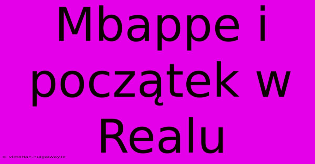 Mbappe I Początek W Realu