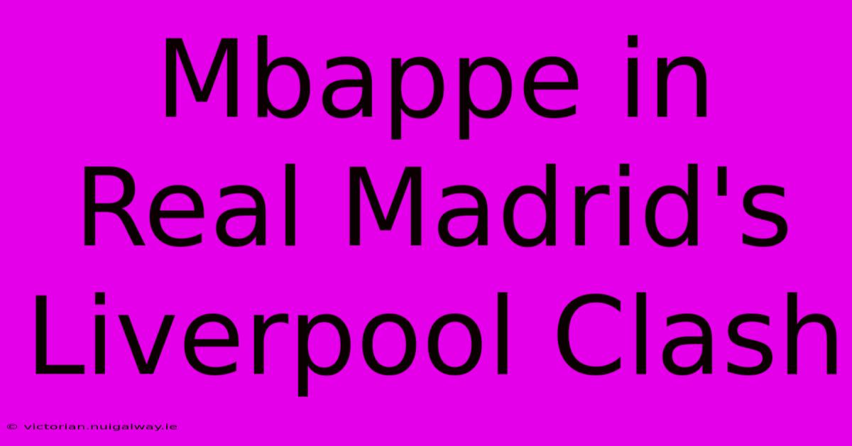 Mbappe In Real Madrid's Liverpool Clash