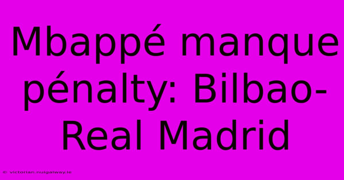 Mbappé Manque Pénalty: Bilbao-Real Madrid