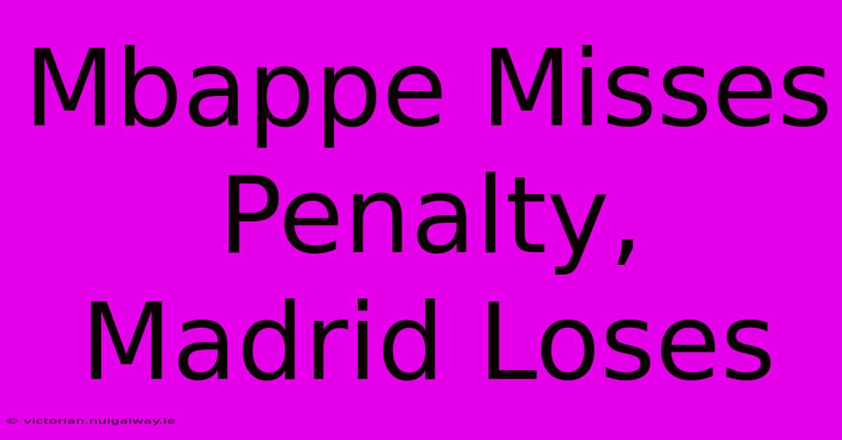 Mbappe Misses Penalty, Madrid Loses