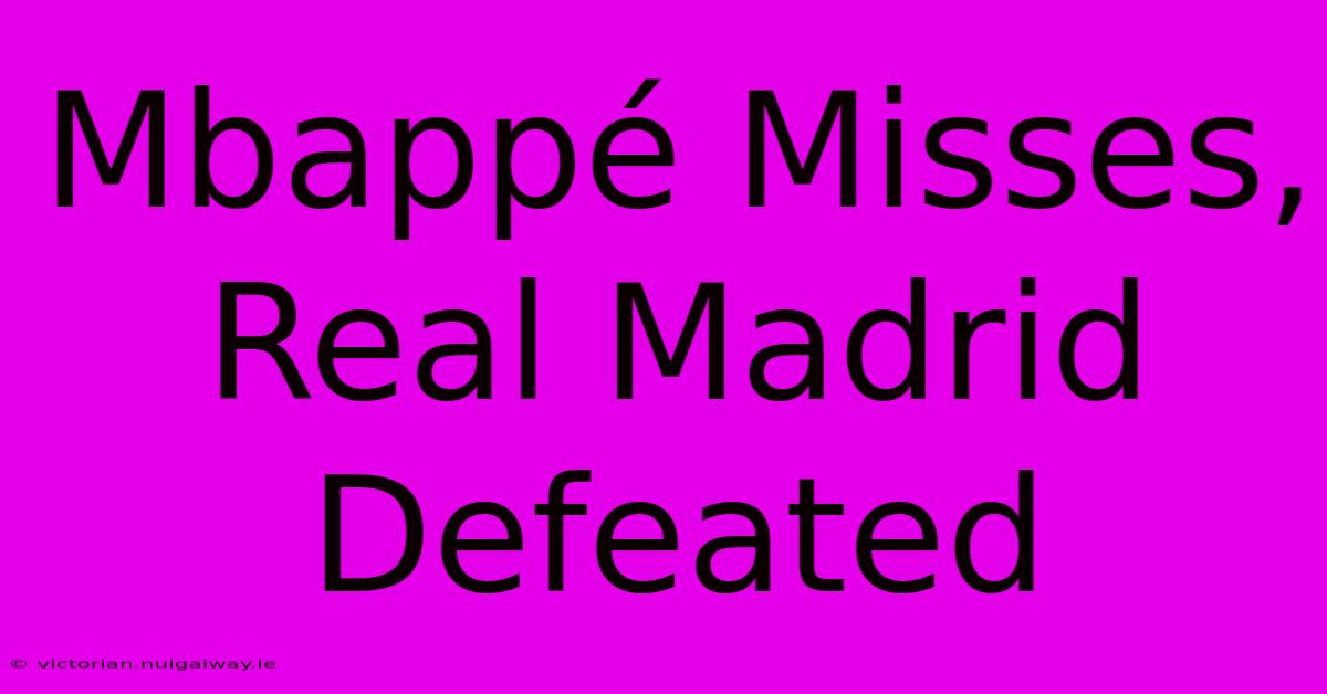 Mbappé Misses, Real Madrid Defeated