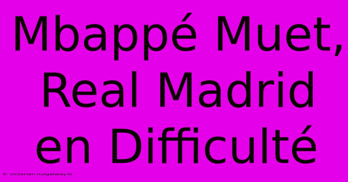 Mbappé Muet, Real Madrid En Difficulté