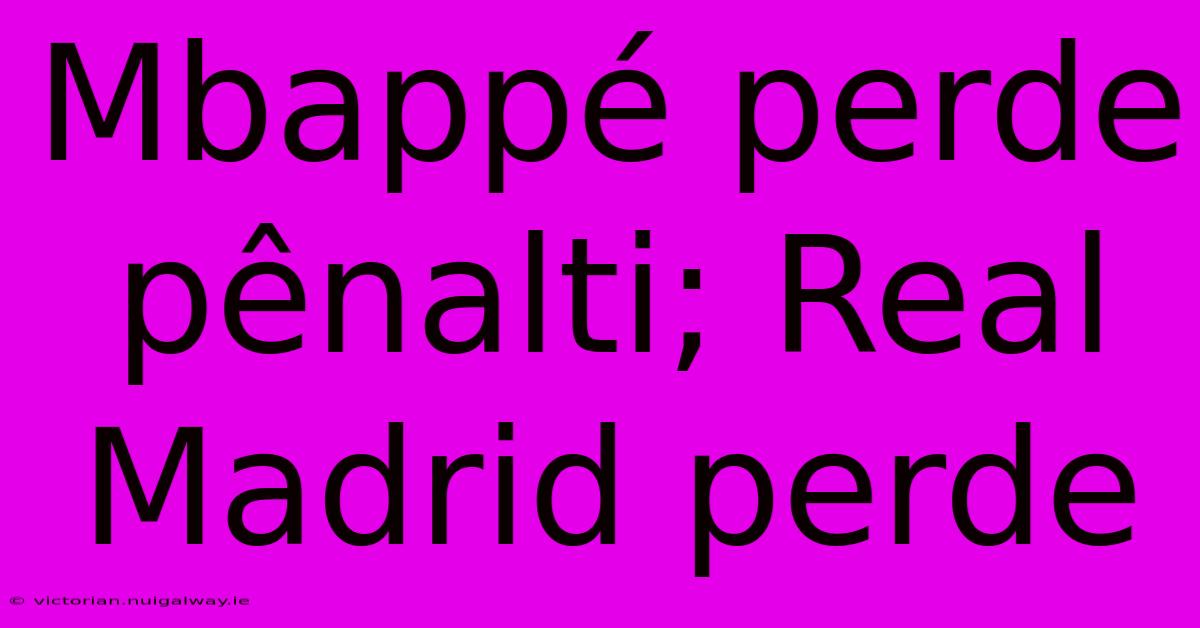 Mbappé Perde Pênalti; Real Madrid Perde