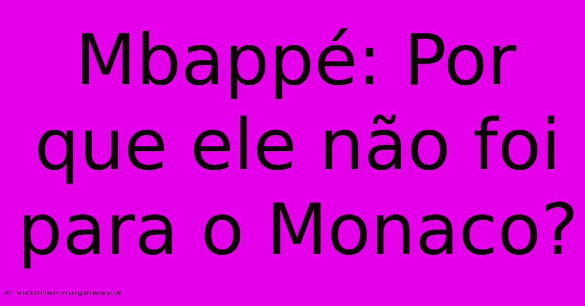 Mbappé: Por Que Ele Não Foi Para O Monaco?